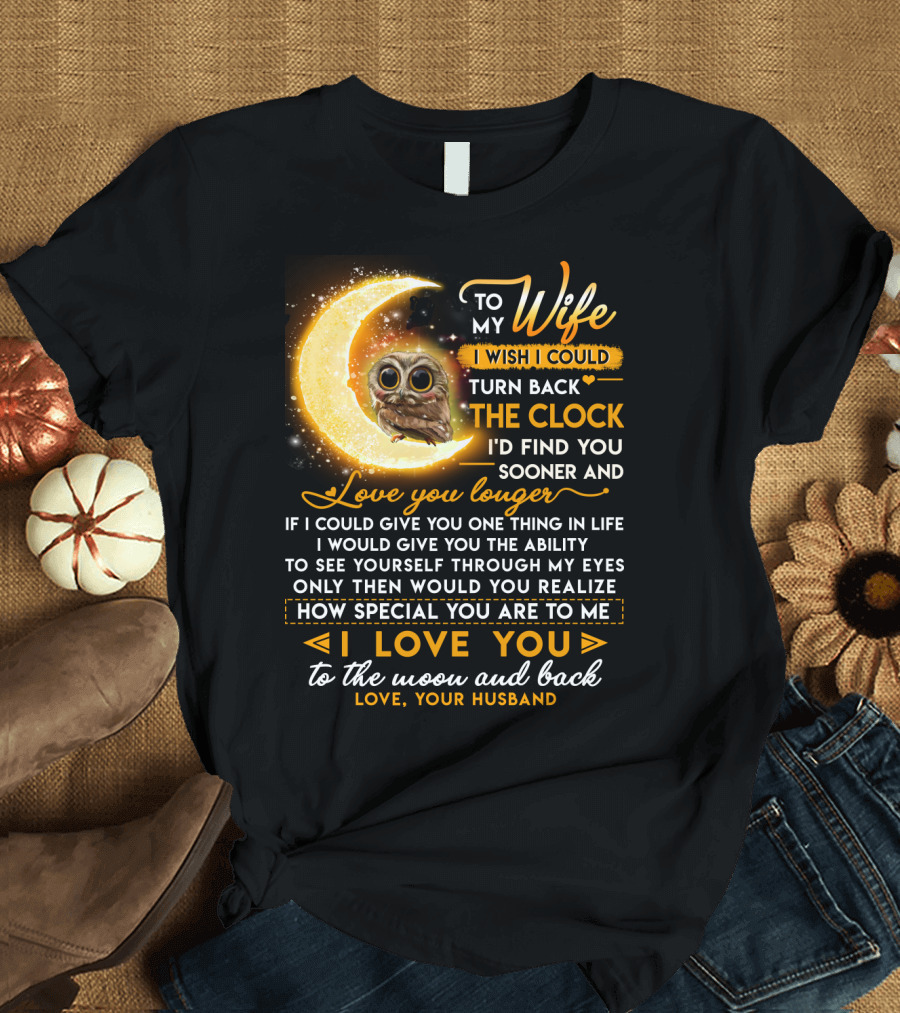 To My Wife I Wish I Could Turn Back the Clock Love You Longer Special to the Moon and Back T-Shirt