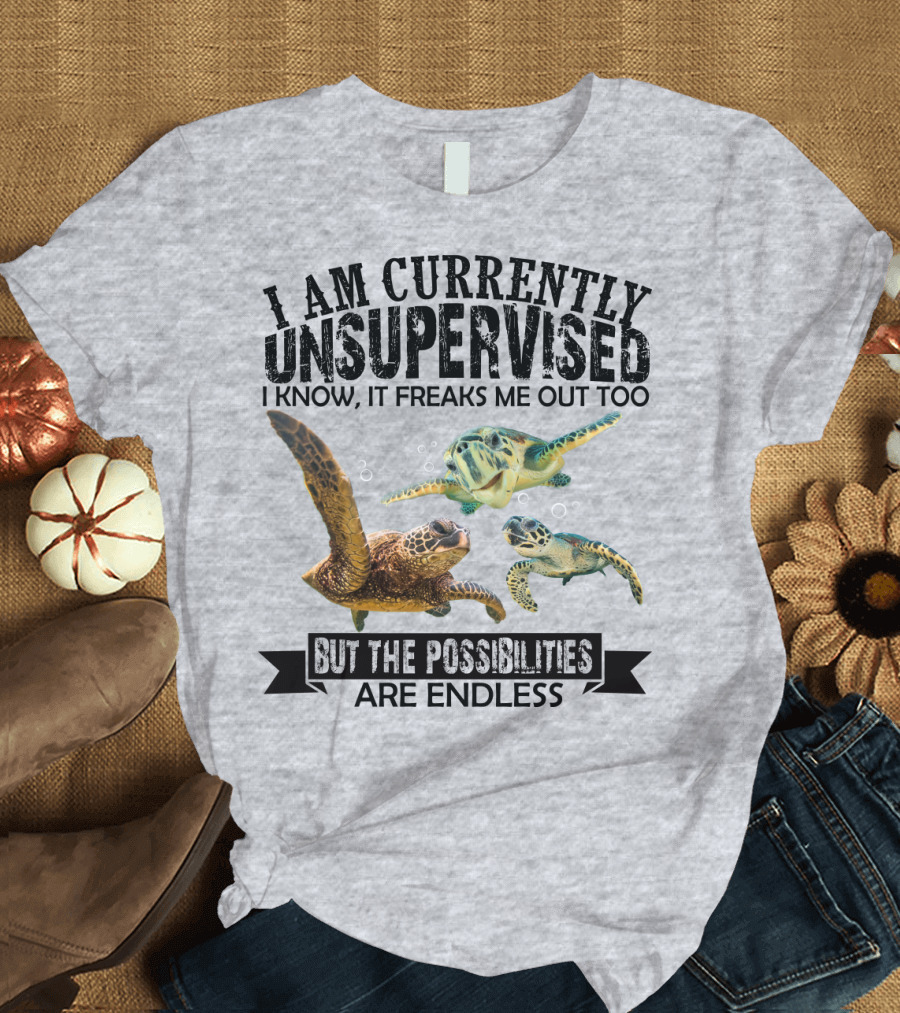I Am Currently Unsupervised Sea Turtles But The Possibilities Are Endless T-Shirt