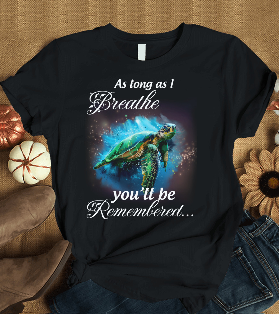 As Long As I Breathe You'll Be Remembered Turtle Ocean T-Shirt