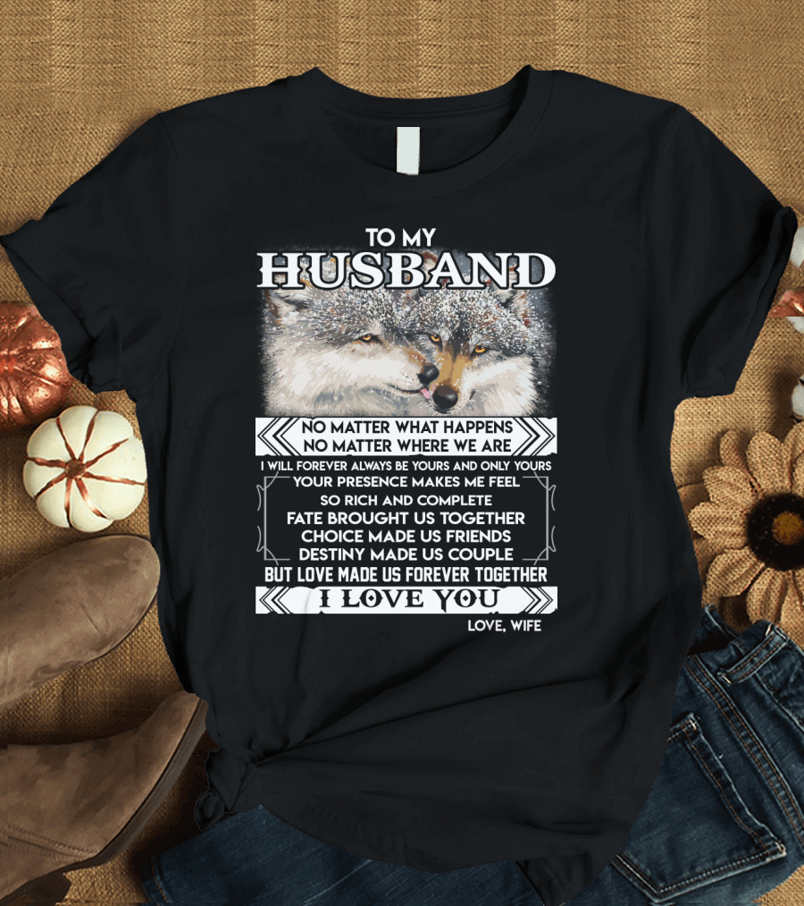 To My Husband Love Made Us Forever Together I Love You No Matter What Happens Fate Brought Us Together Love Wife T-Shirt