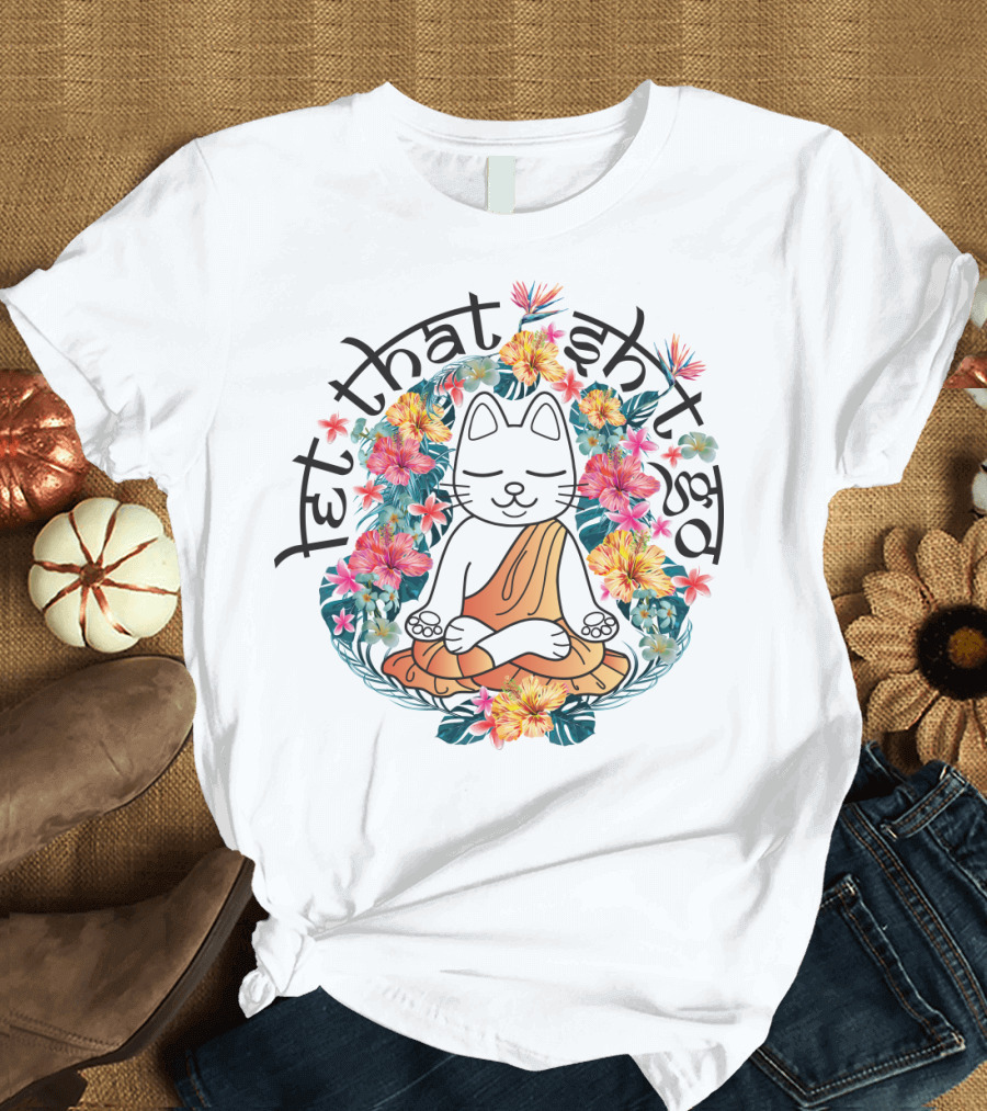 Cat Meditation Let That Sh*t Go Floral Peaceful Vibe T-Shirt