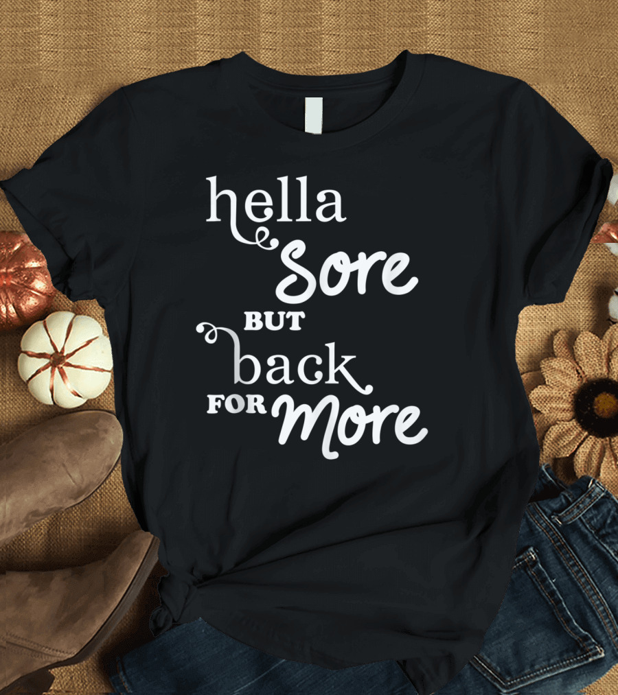 Hella Sore But Back For More Fitness Motivation T-Shirt