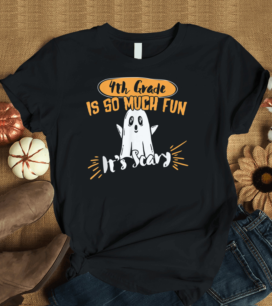 4th Grade Is So Much Fun It's Scary Ghost Halloween T-Shirt