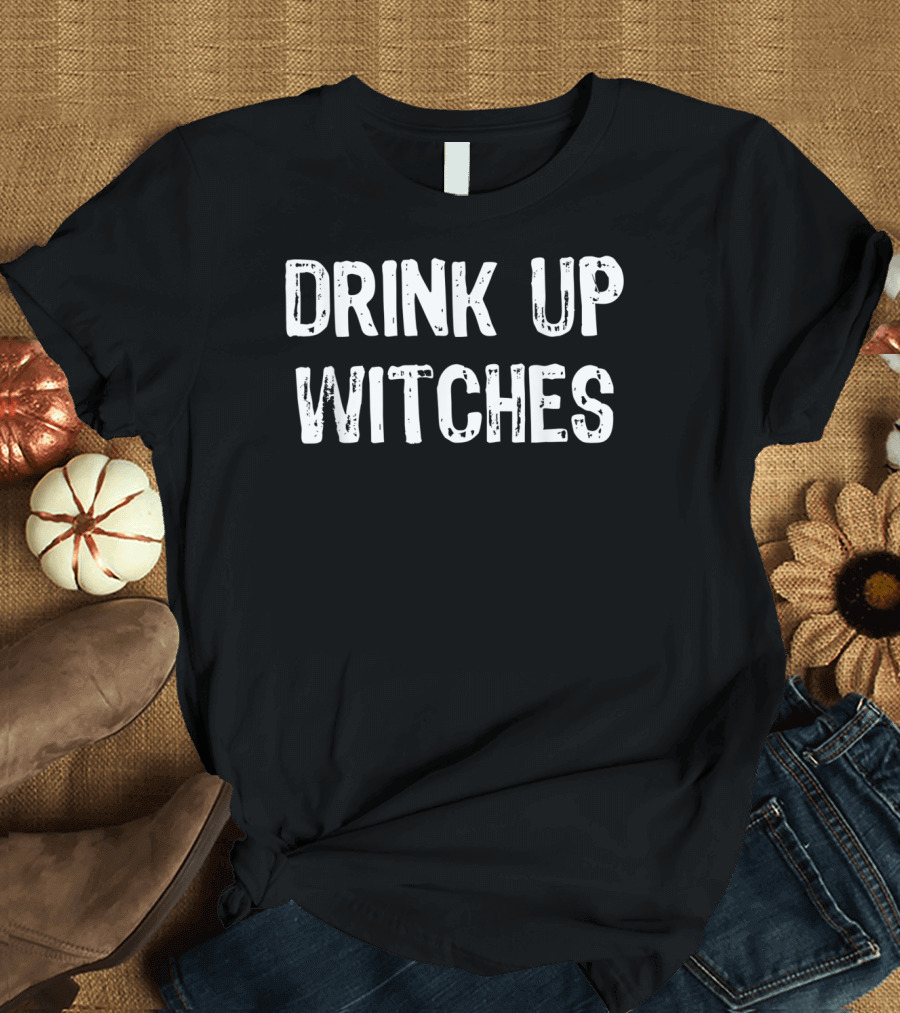 Drink Up Witches Halloween Humor Phrase T-Shirt