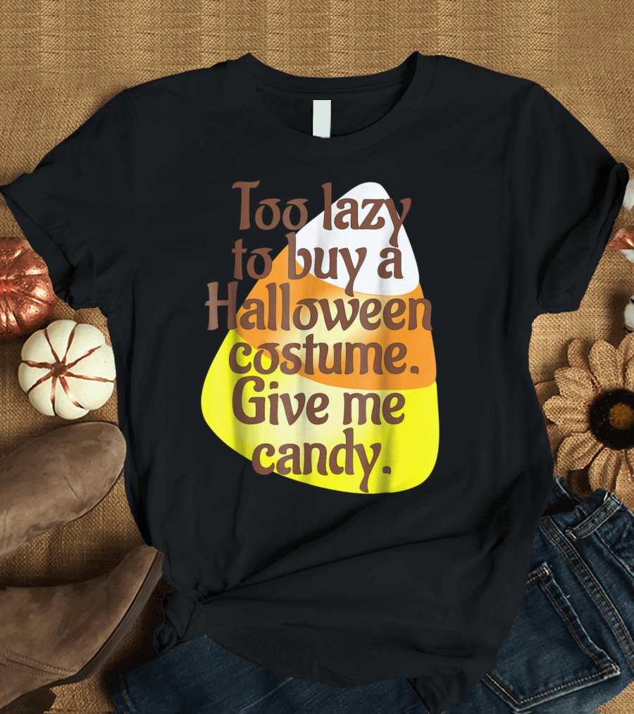 Too Lazy to Buy a Halloween Costume Give Me Candy T-Shirt