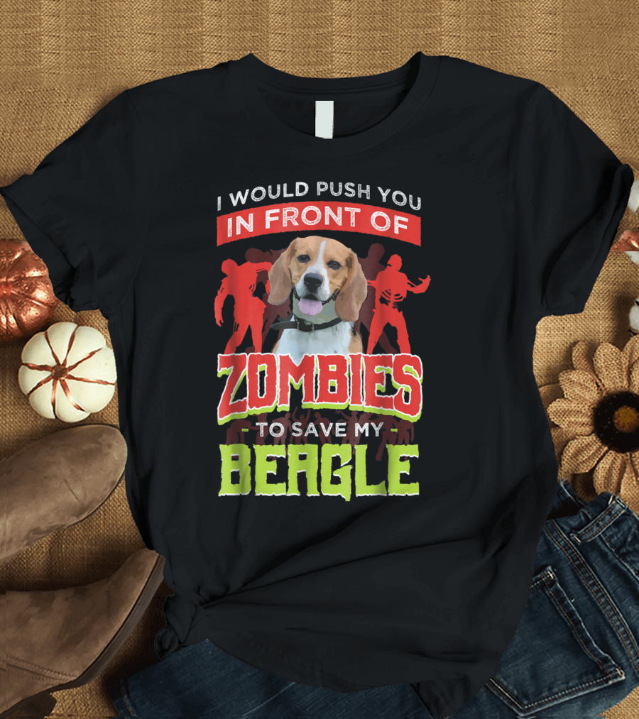 I Would Push You in Front of Zombies to Save My Beagle Halloween Dog Lovers Canine Zombie T-Shirt