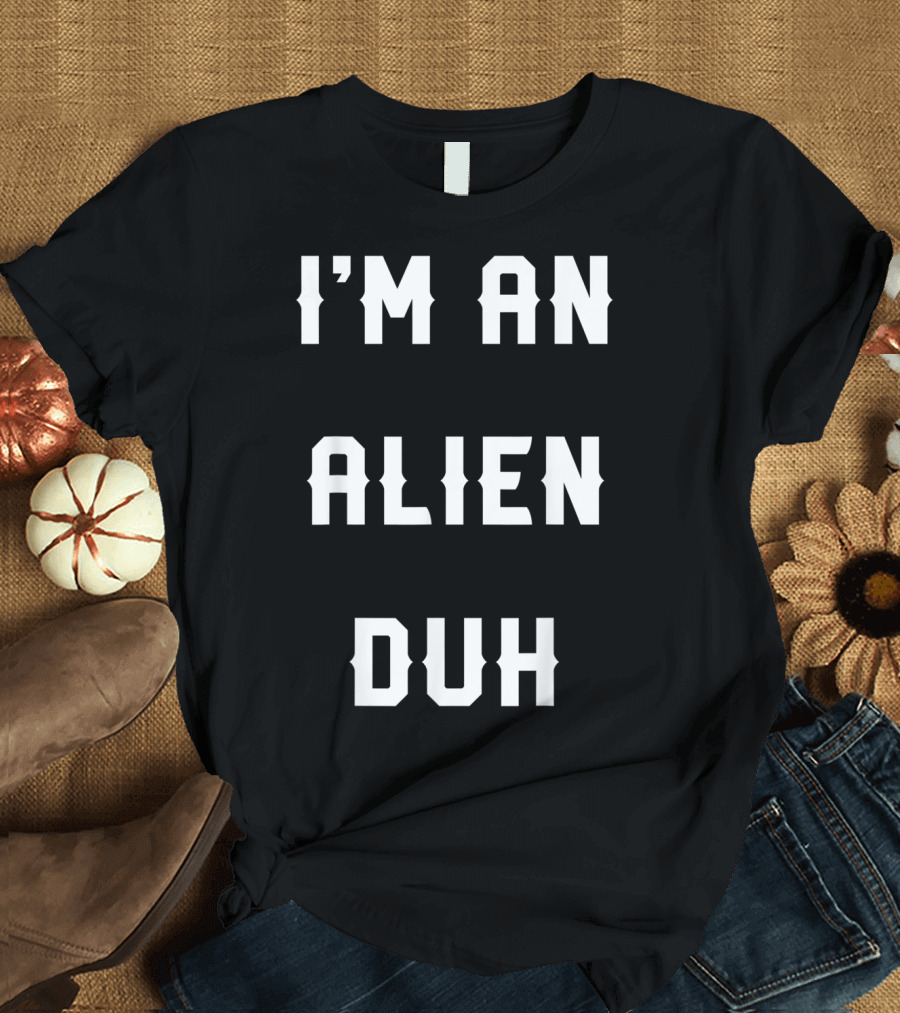 I'm An Alien Duh Halloween Easy Alien Costume T-Shirt