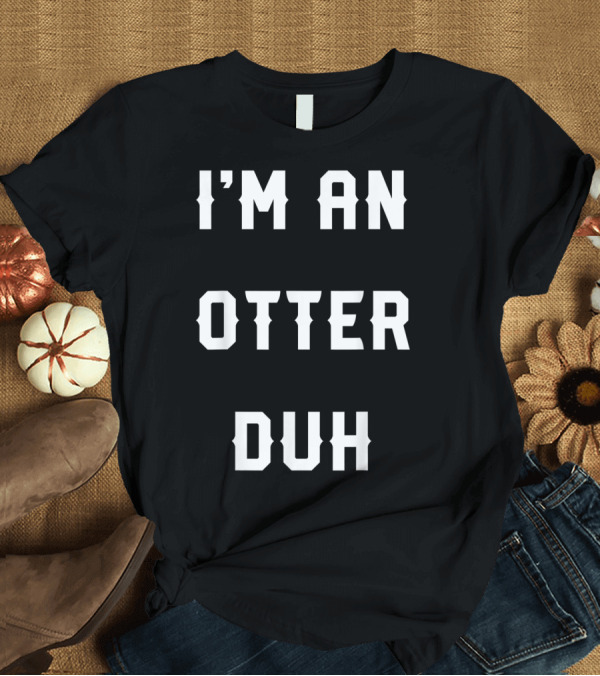 T-Shirt: I'm An Otter Duh Halloween Easy Otter Costume T-Shirt I'm An Otter Duh Halloween Easy Otter Costume T-Shirt