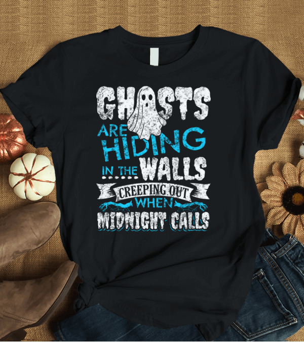T-Shirt: Ghosts Are Hiding in the Walls Creeping Out When Midnight Calls T-Shirt Ghosts Are Hiding in the Walls Creeping Out When Midnight Calls T-Shirt