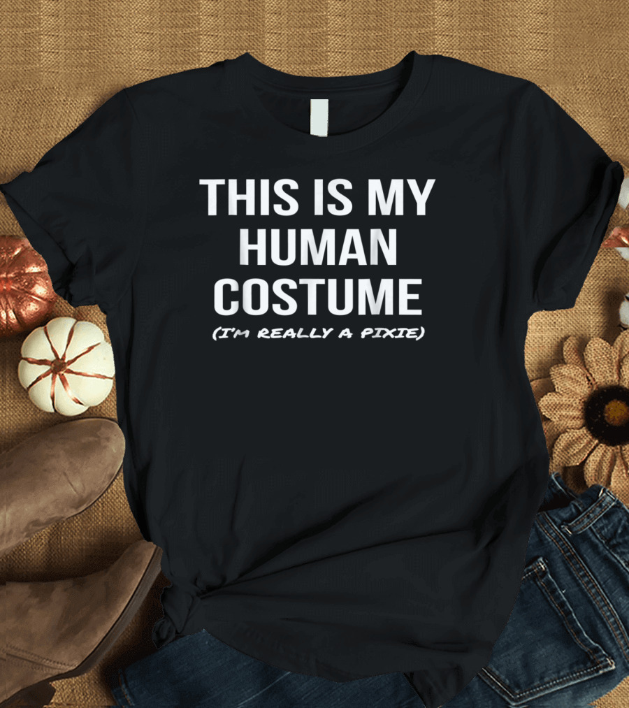 This Is My Human Costume I'm Really A Pixie T-Shirt