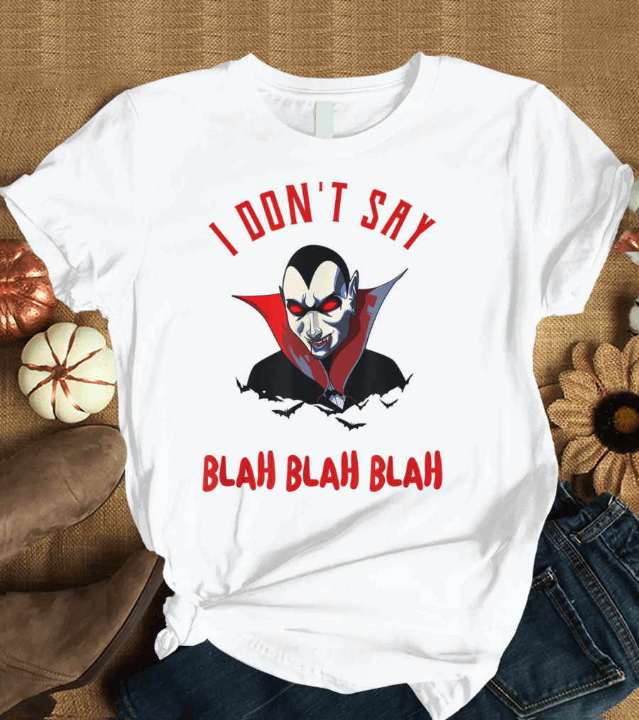 I Don't Say Blah Blah Blah Funny Vampire Dracula T-Shirt