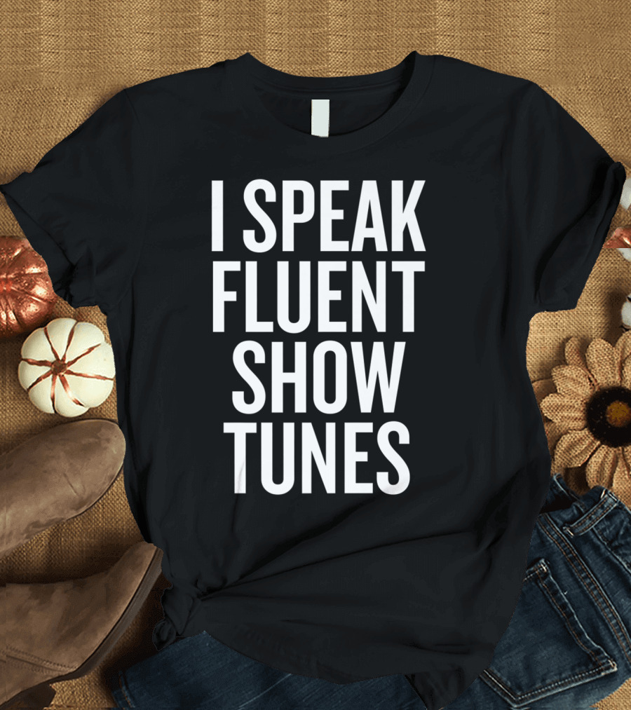 I Speak Fluent Show Tunes Statement for Musical Theatre Lovers T-Shirt