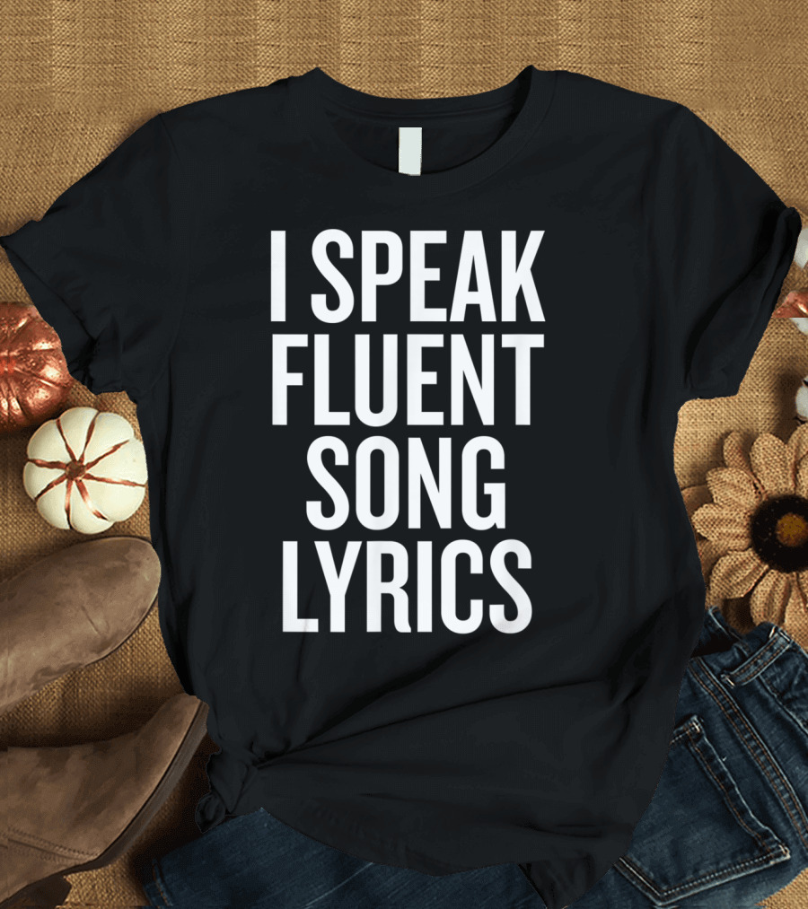 I Speak Fluent Song Lyrics T-Shirt