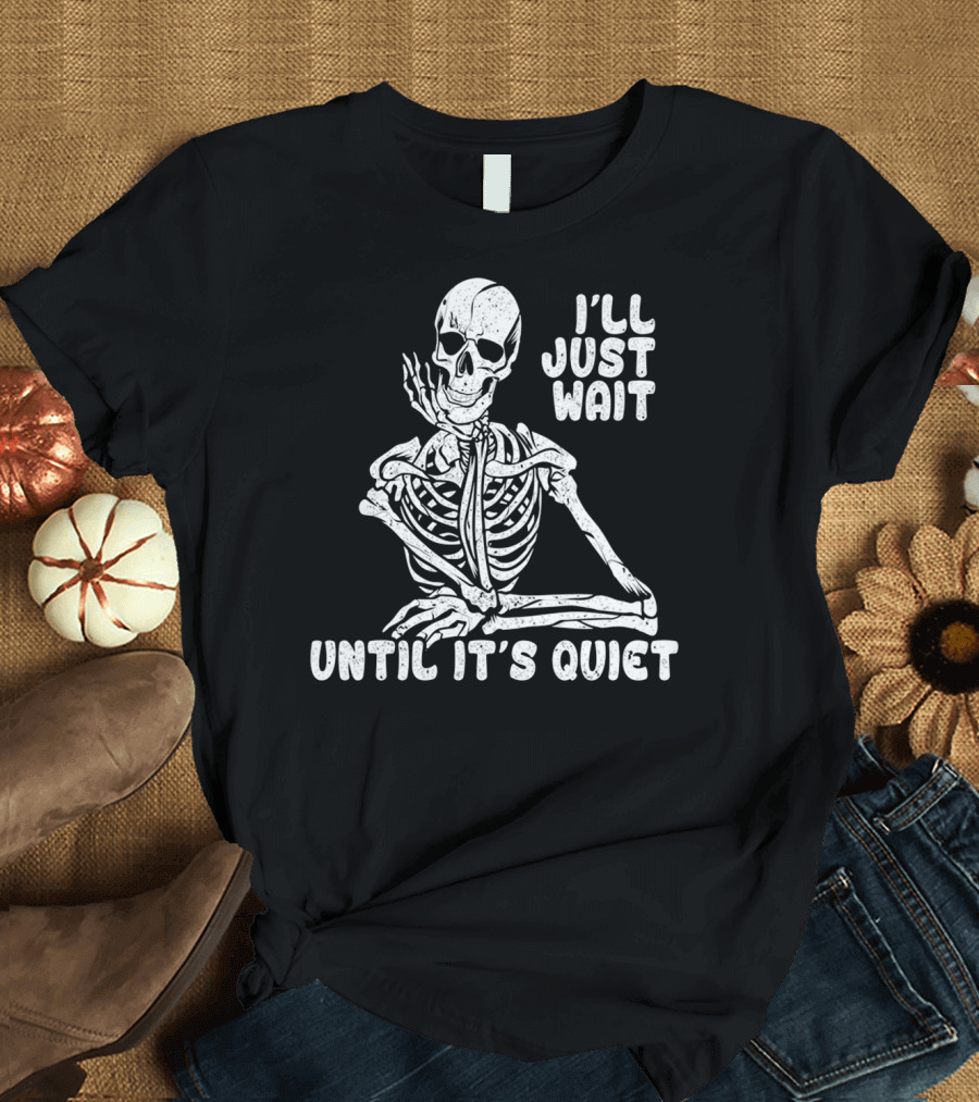 I'll Just Wait Until It's Quiet Halloween Skeleton T-Shirt