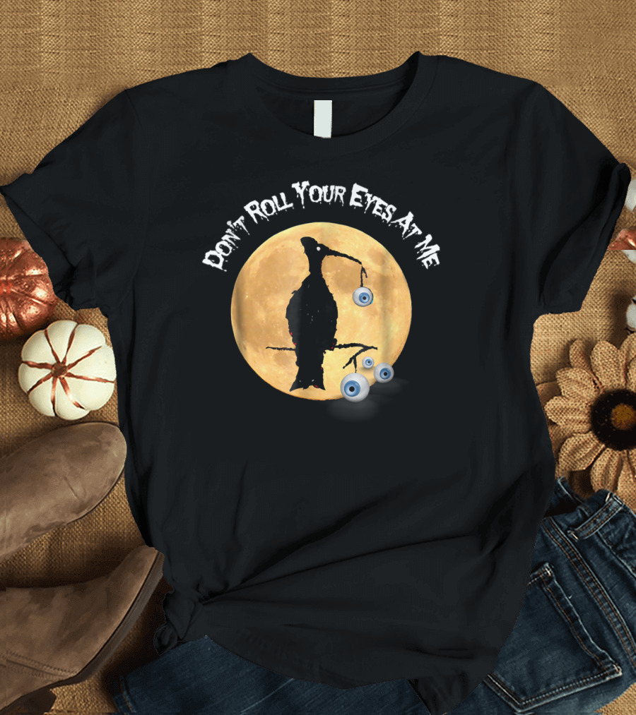Don't Roll Your Eyes at Me Halloween Bird Weyeball Funny Joke T-Shirt