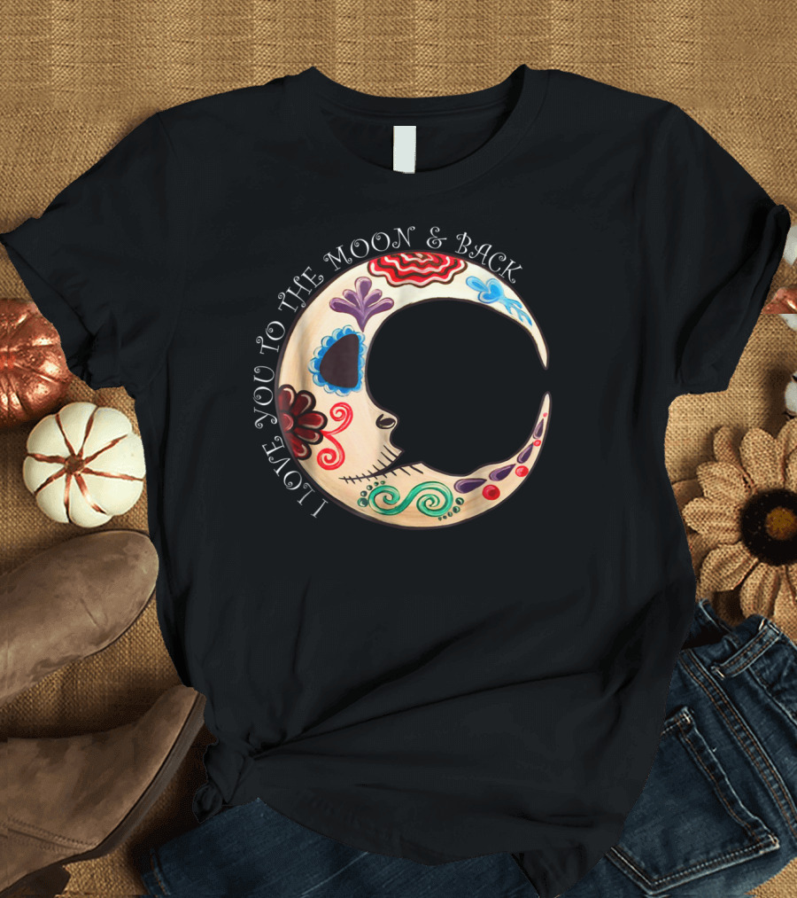 I Love You to the Moon and Back Sugar Skull Decorated Crescent Moon T-Shirt