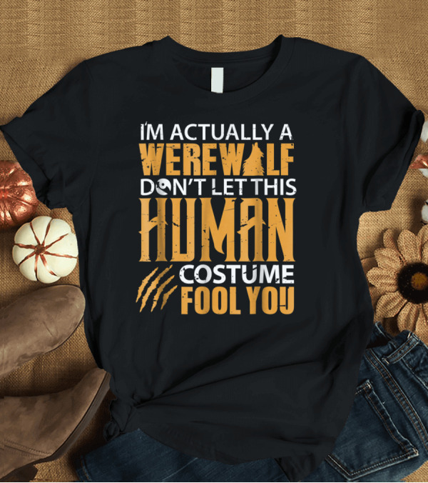T-Shirt: I'm Actually A Werewolf Don't Let This Human Costume Fool You T-Shirt I'm Actually A Werewolf Don't Let This Human Costume Fool You T-Shirt