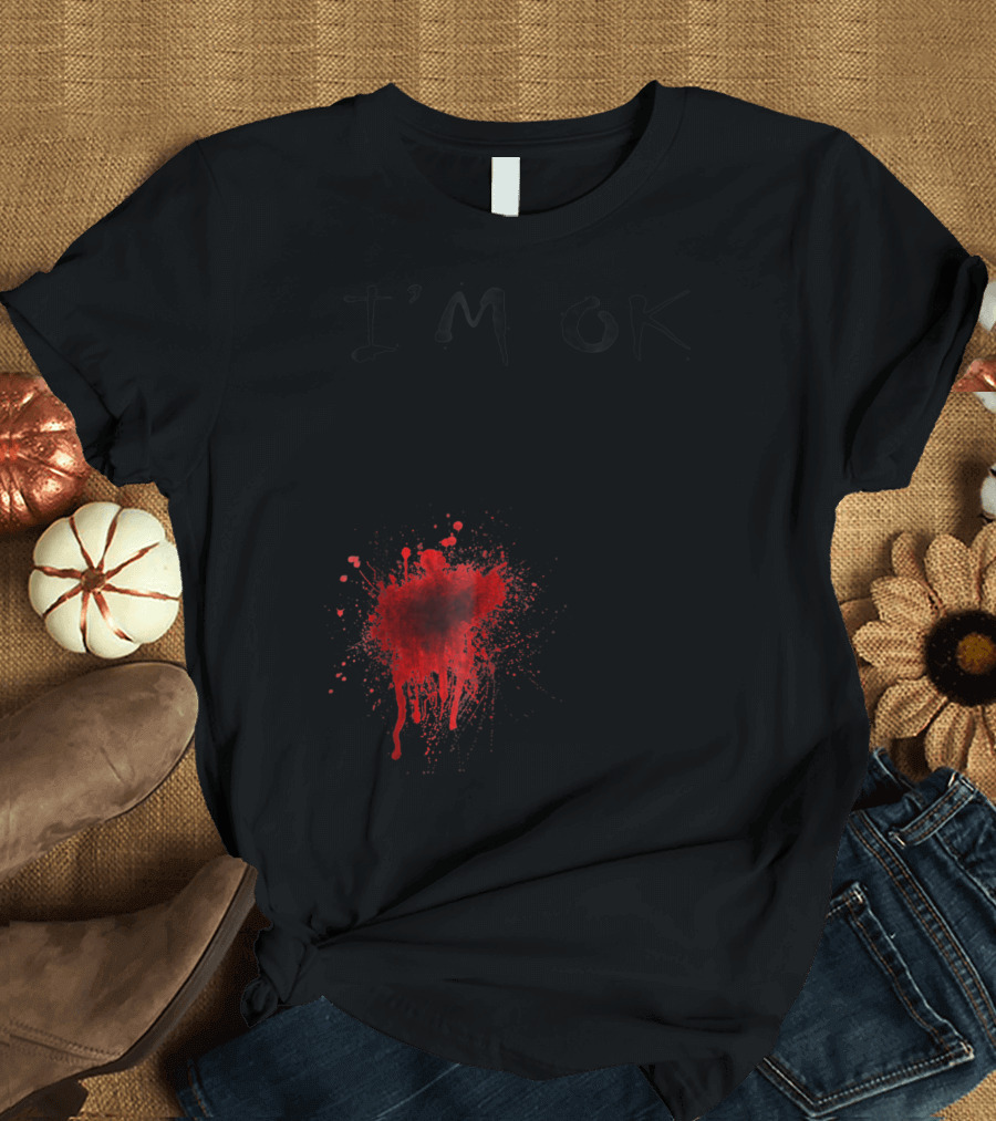 I'm OK Funny Bloody Splatters T-Shirt