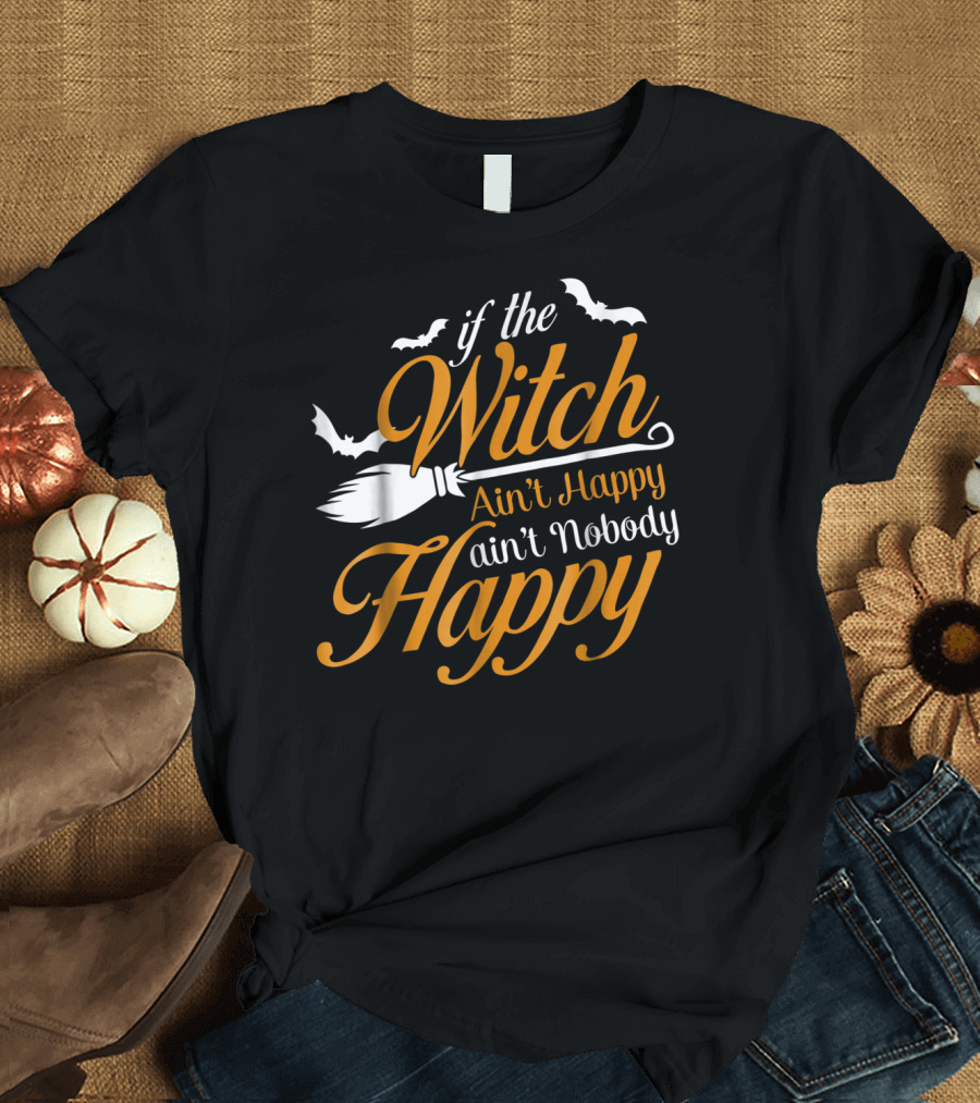 If The Witch Ain't Happy Ain't Nobody Happy Broomstick Bats Halloween T-Shirt