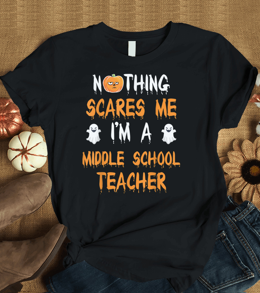 Nothing Scares Me I'm a Middle School Teacher T-Shirt