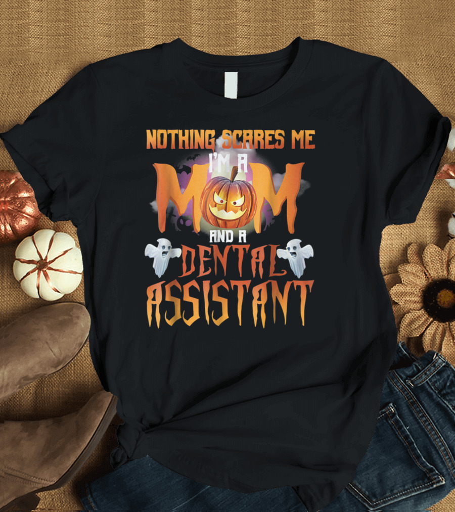 Nothing Scares Me I'm a Mom and a Dental Assistant Halloween Pumpkin Ghosts T-Shirt
