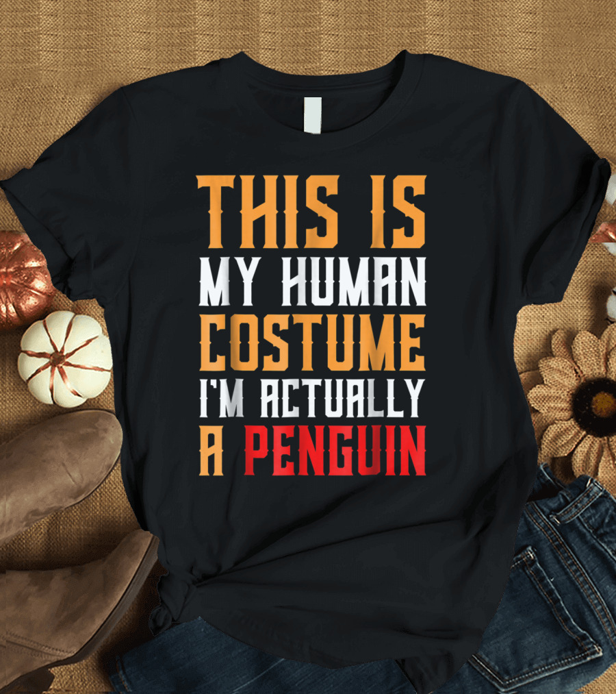This Is My Human Costume I'm Actually A Penguin T-Shirt