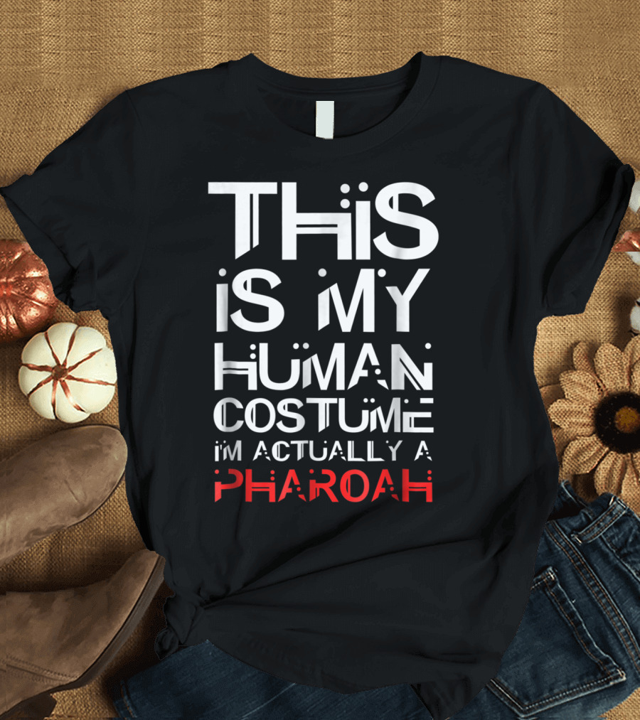 This Is My Human Costume I'm Actually a Pharoah Halloween T-Shirt