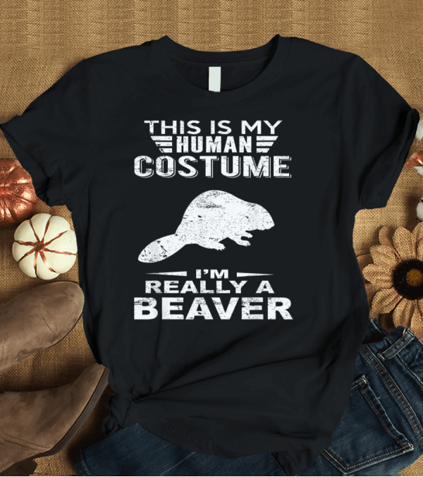 T-Shirt: This Is My Human Costume I'm Really A Beaver T-Shirt This Is My Human Costume I'm Really A Beaver T-Shirt