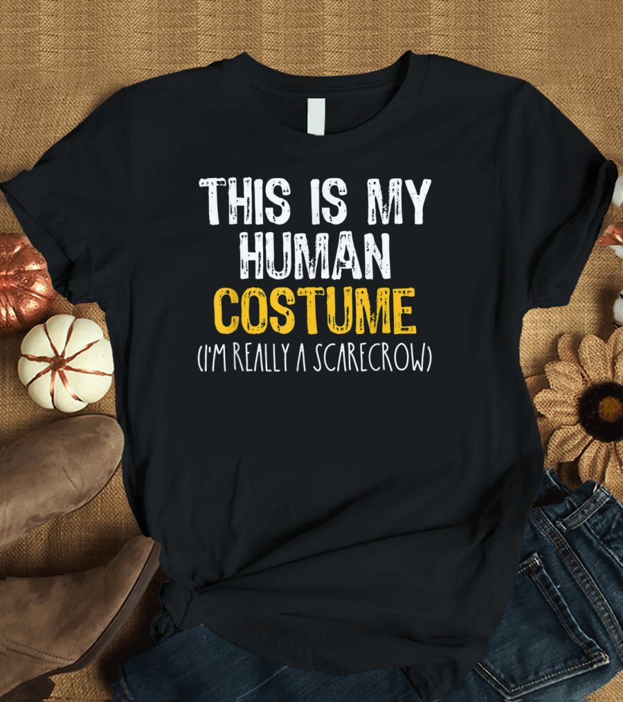 This Is My Human Costume I'm Really A Scarecrow T-Shirt