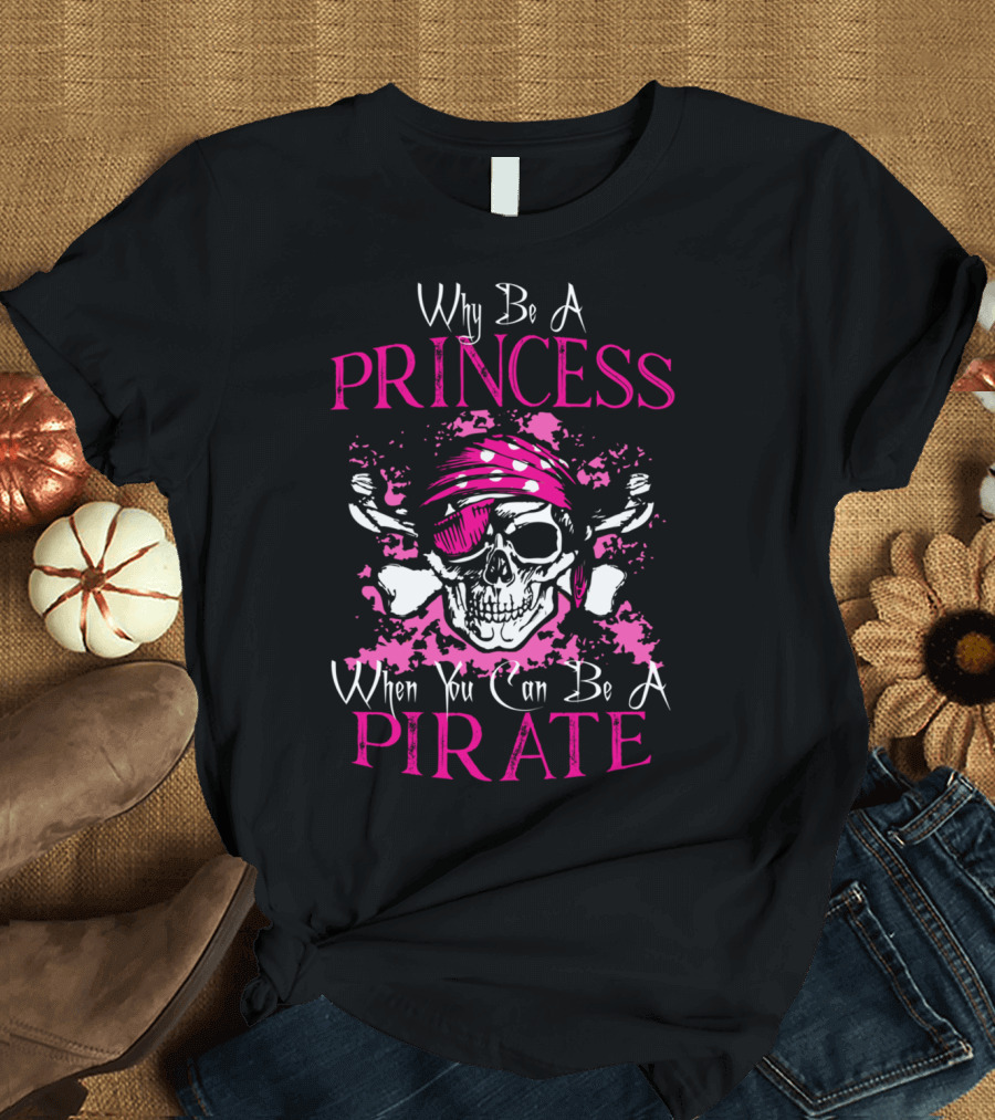 Why Be A Princess When You Can Be A Pirate Skull Bandana T-Shirt