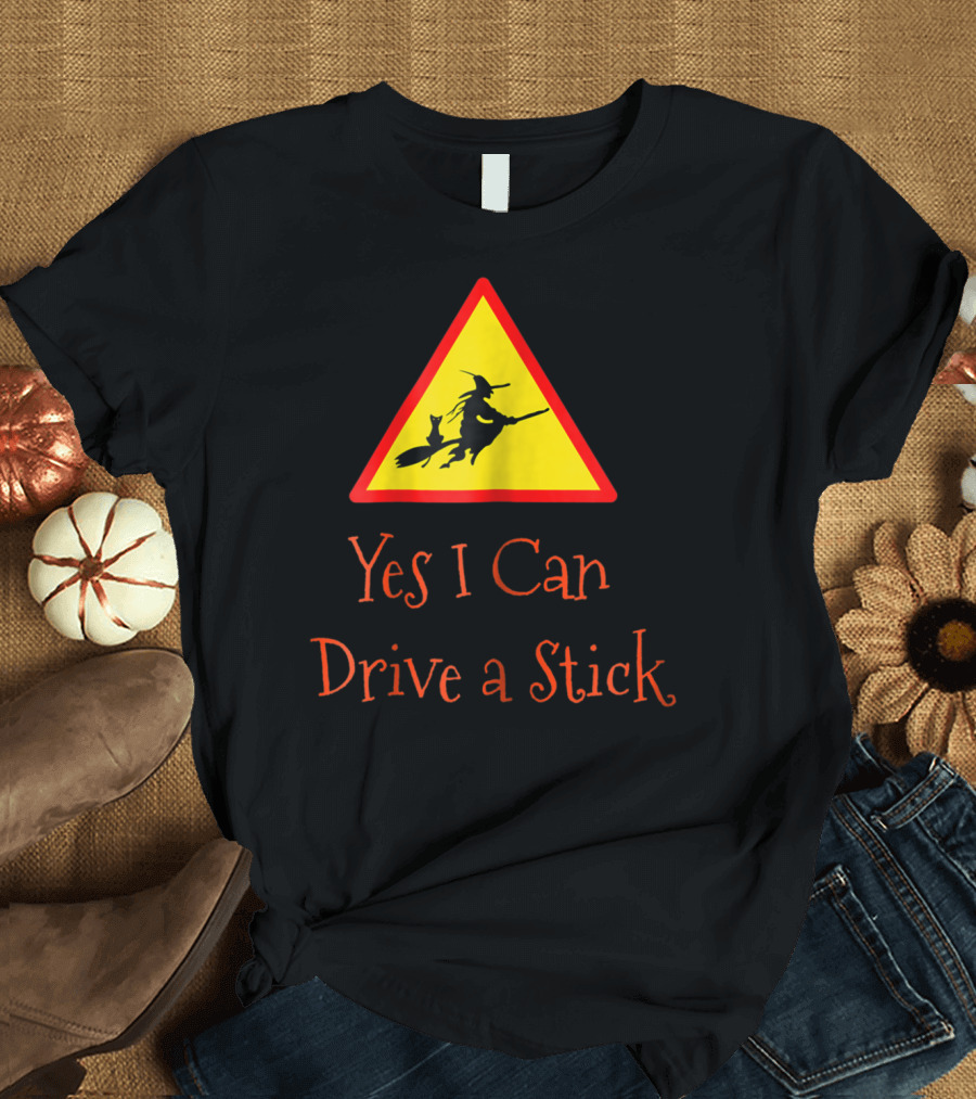 Yes I Can Drive a Stick Funny Halloween Witch Warning Sign T-Shirt