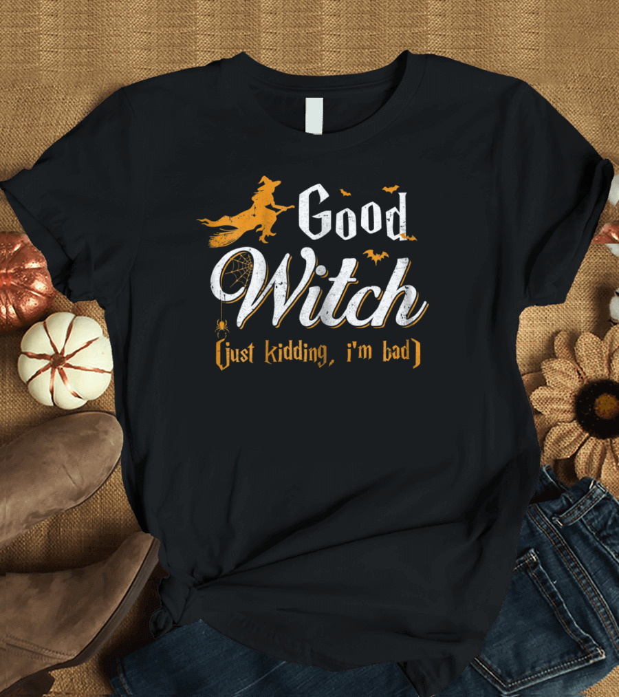 Good Witch Just Kidding I'm Bad Halloween T-Shirt
