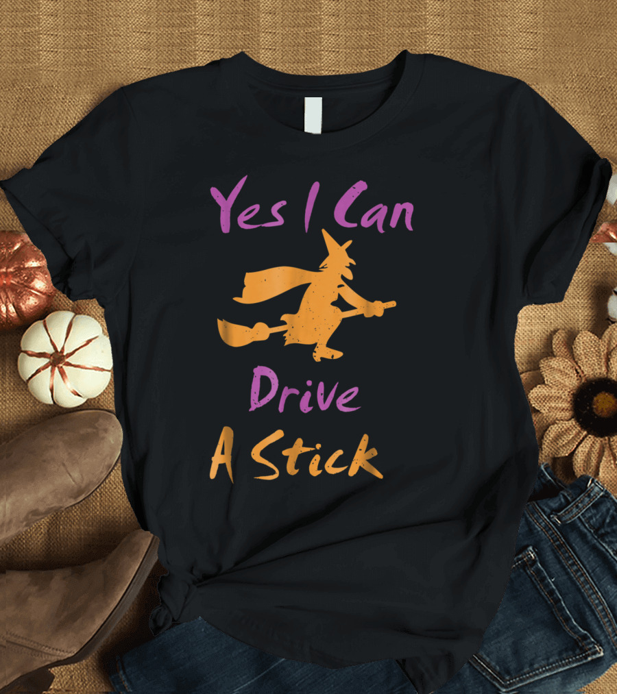 Yes I Can Drive A Stick Funny Halloween Witch Broomstick T-Shirt