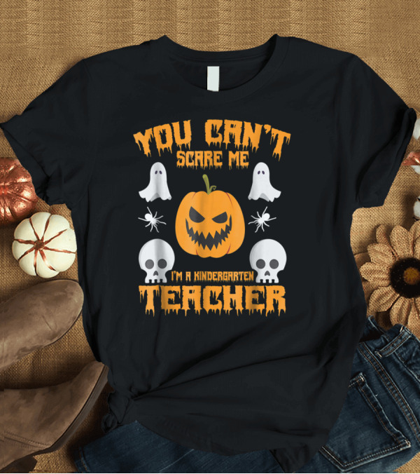 T-Shirt: You Can't Scare Me I'm a Kindergarten Teacher Pumpkin Ghosts Skulls Spiders T-Shirt You Can't Scare Me I'm a Kindergarten Teacher Pumpkin Ghosts Skulls Spiders T-Shirt