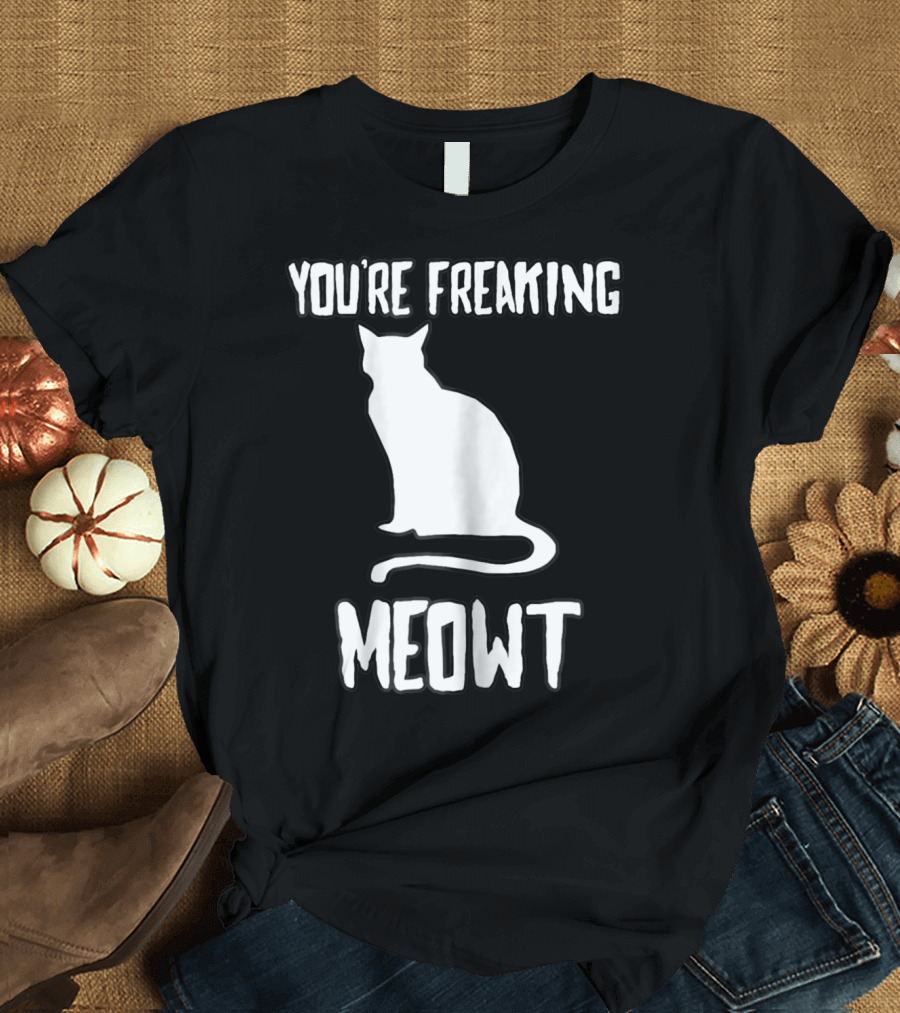 You're Freaking Meowt Funny Cat T-Shirt