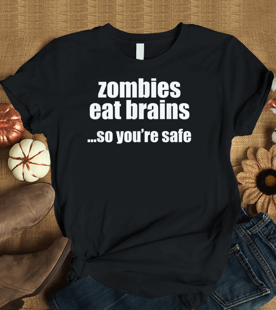 Zombies Eat Brains So You're Safe Funny Halloween Humor T-Shirt