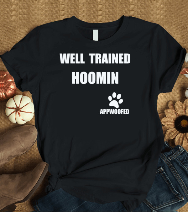 T-Shirt: Well Trained Hoomin Appwoofed Dog Mummy And Dog Daddy We Love Dogs T-Shirt Well Trained Hoomin Appwoofed Dog Mummy And Dog Daddy We Love Dogs T-Shirt
