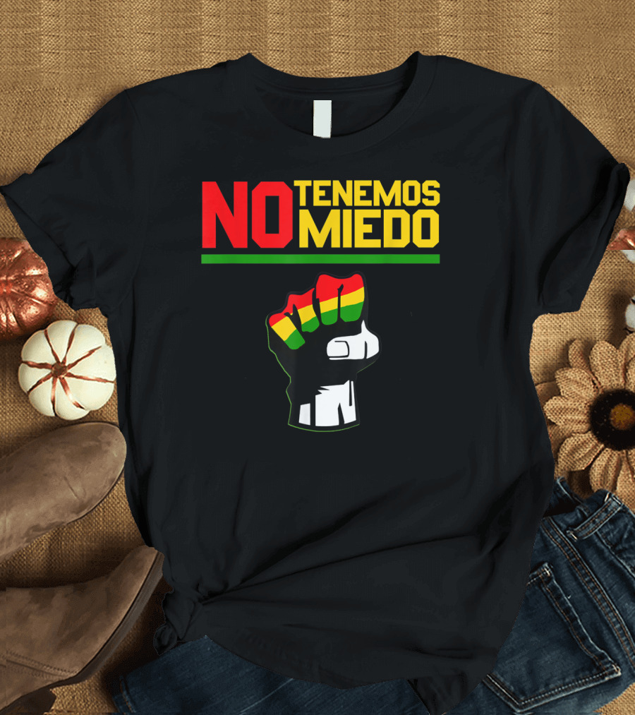 NO TENEMOS MIEDO Bolivia Libre Free Bolivian Fist T-Shirt