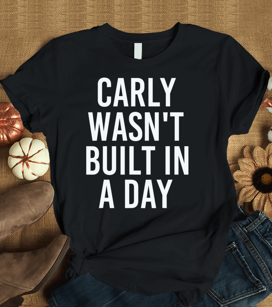 Carly Wasn't Built In A Day T-Shirt