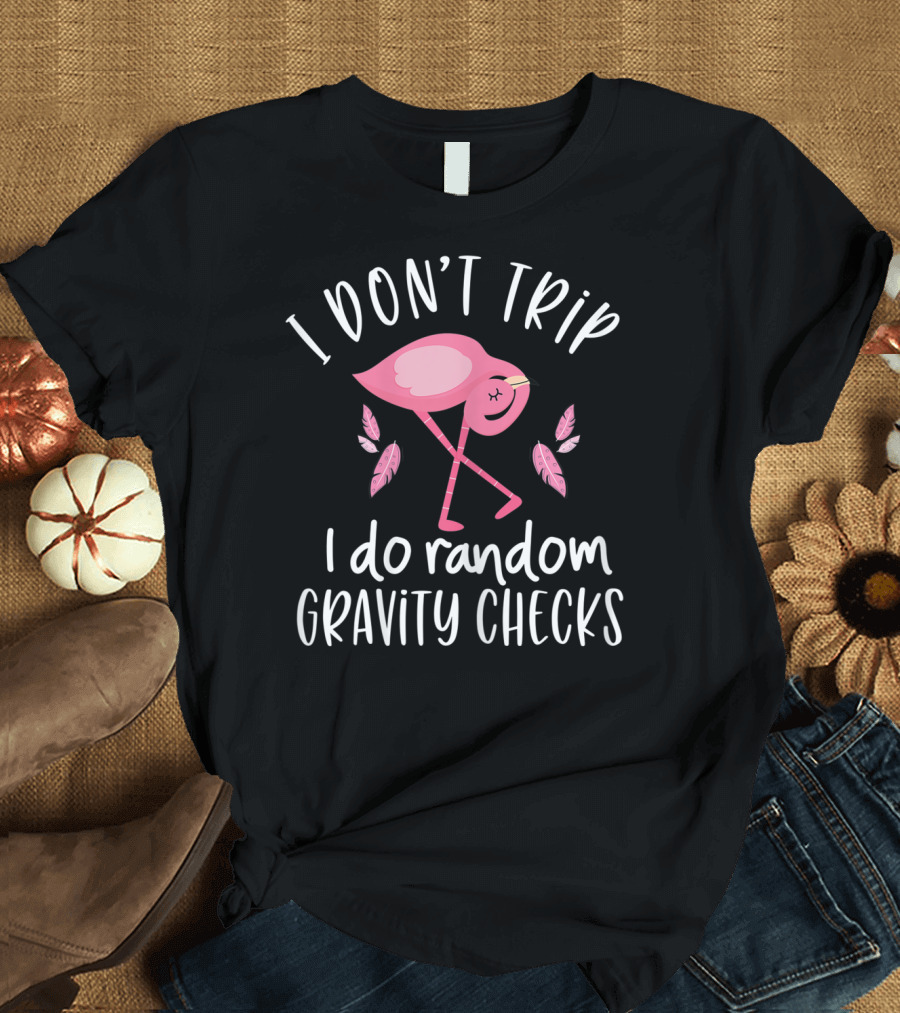 I Don't Trip I Do Random Gravity Checks Clumsy Flamingo T-Shirt