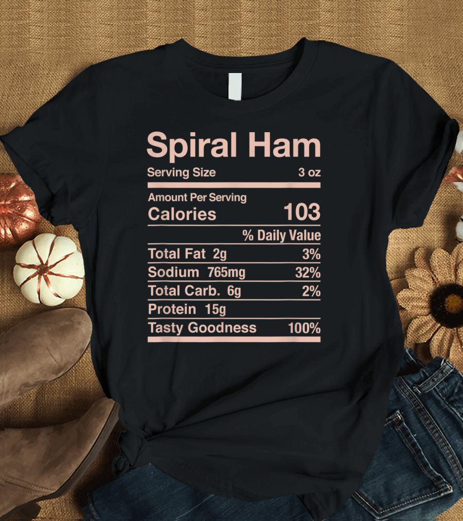 Spiral Ham Nutrition Facts Tasty Goodness 100 Percent Calories 103 T-Shirt