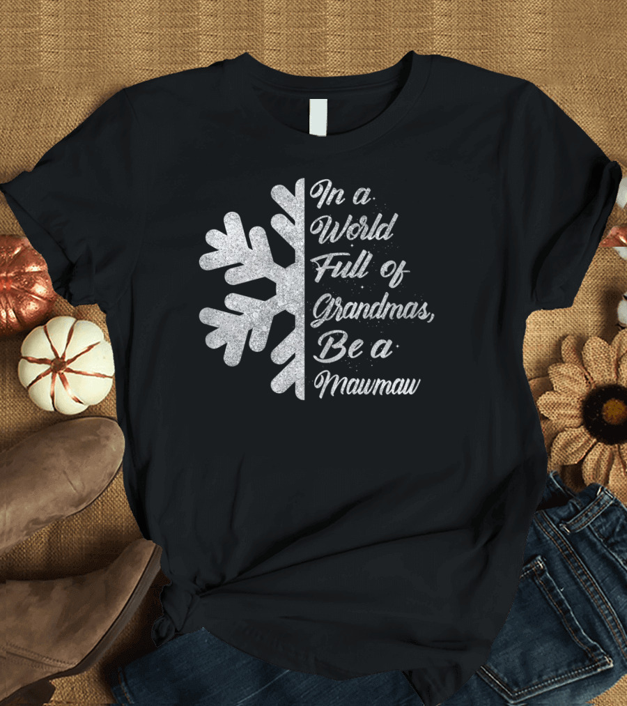 In A World Full Of Grandmas Be A Mawmaw Snowflake T-Shirt