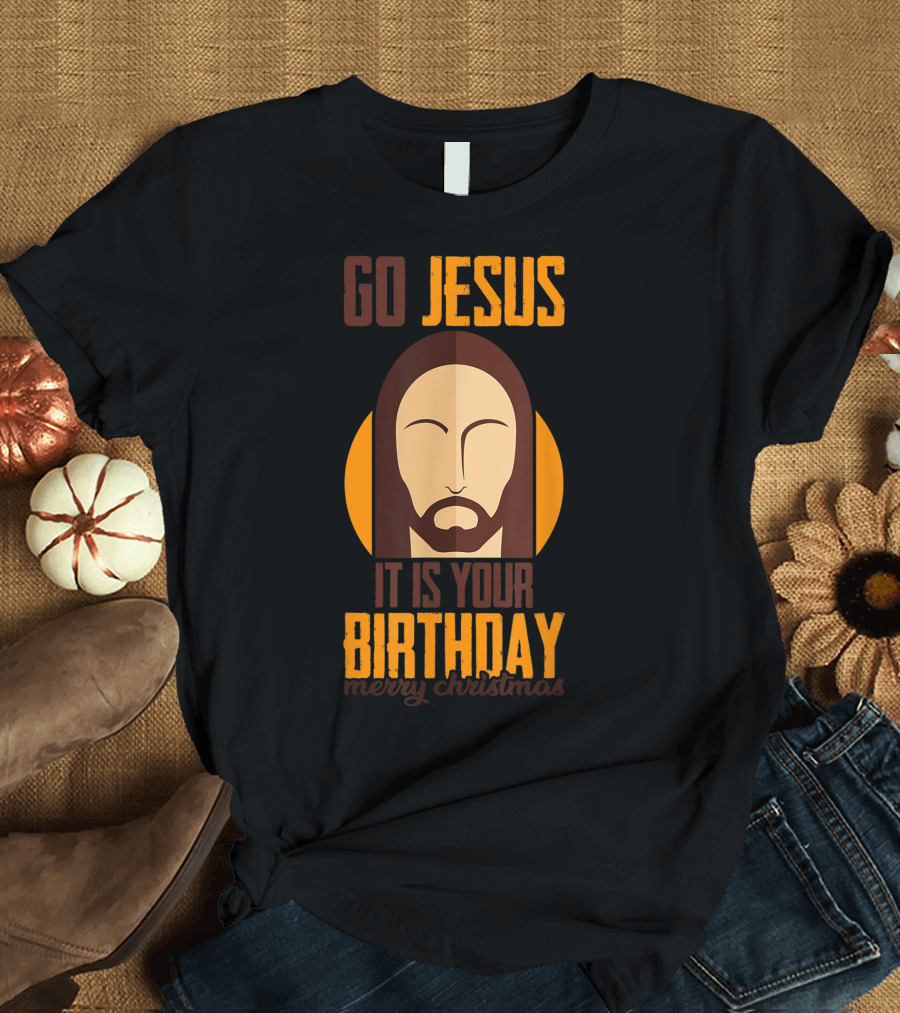 Go Jesus It Is Your Birthday Merry Christmas T-Shirt