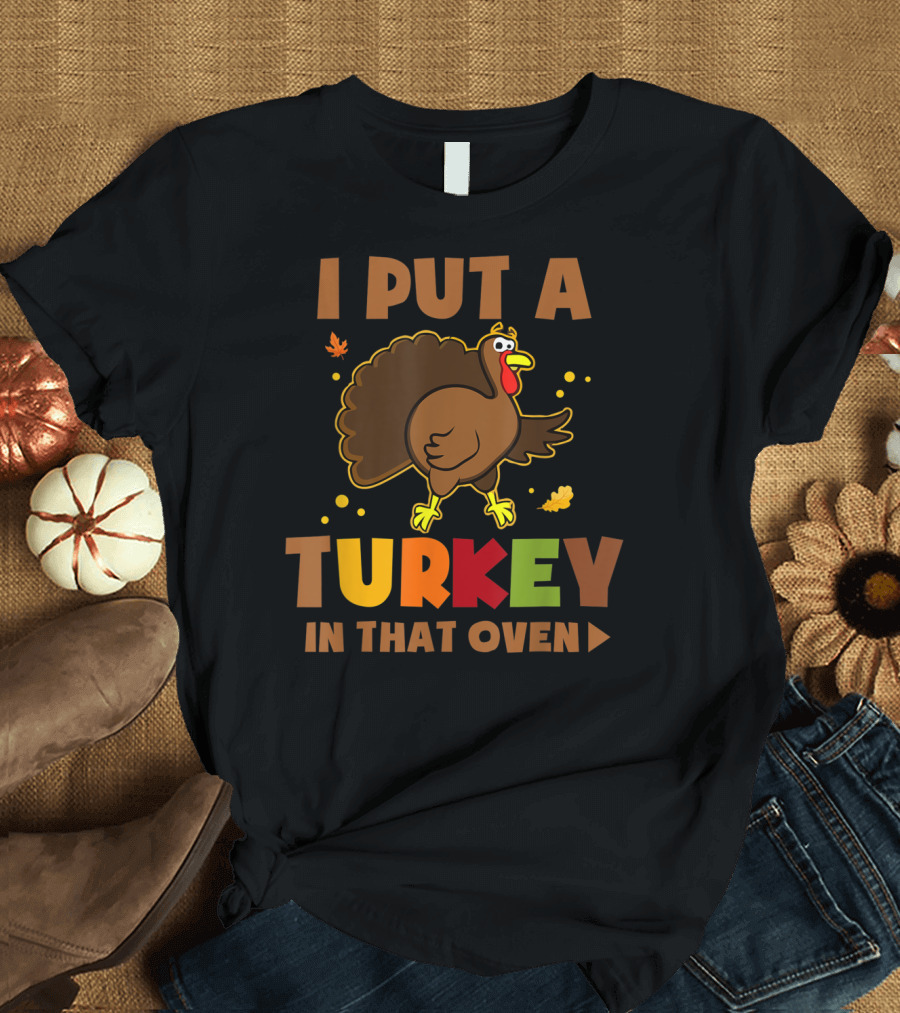 I Put A Turkey In That Oven Funny Pregnancy Thanksgiving Humor T-Shirt