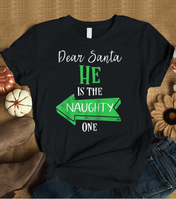 T-Shirt: Dear Santa He Is the Naughty One Matching Christmas for Couples T-Shirt Dear Santa He Is the Naughty One Matching Christmas for Couples T-Shirt