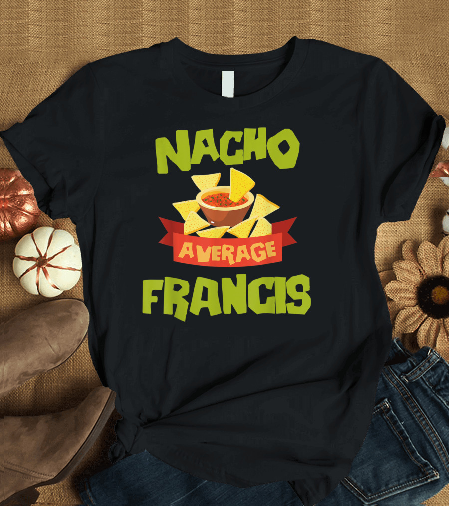 Nacho Average Francis Funny Nachos Chips and Salsa T-Shirt