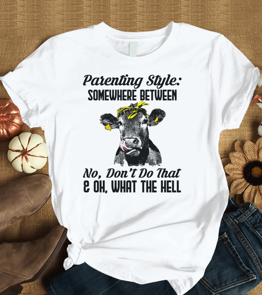 Parenting Style Somewhere Between No Don't Do That and Oh What The Hell Cow T-Shirt