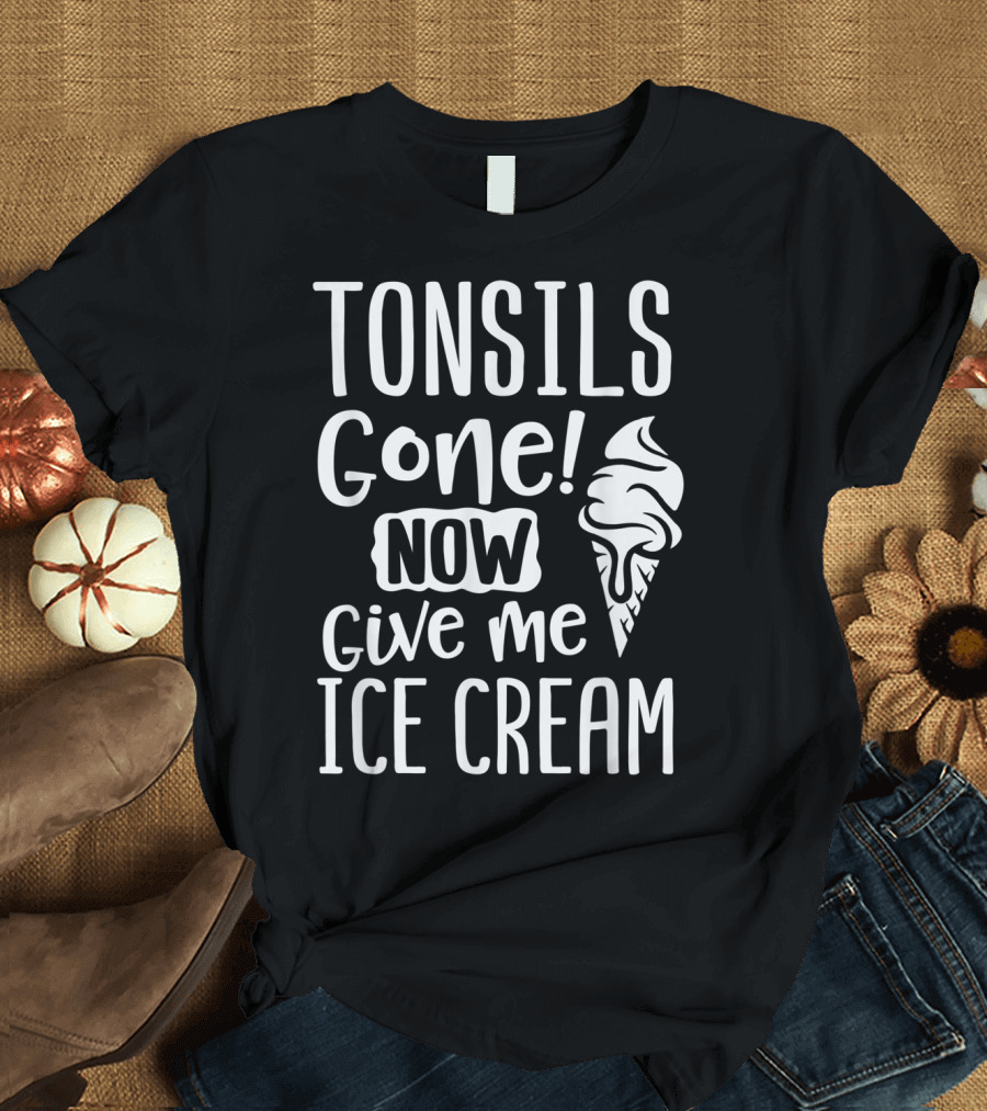Tonsils Gone Now Give Me Ice Cream T-Shirt