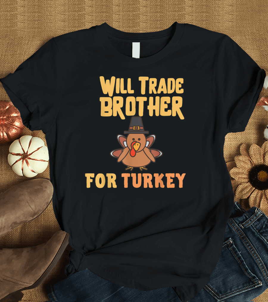 Will Trade Brother for Turkey Funny Thanksgiving Turkey Wearing Pilgrim Hat T-Shirt