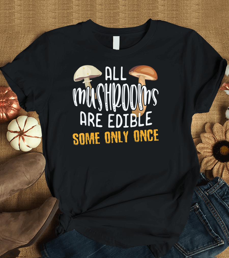 All Mushrooms Are Edible Some Only Once with Illustrated Two Mushrooms T-Shirt